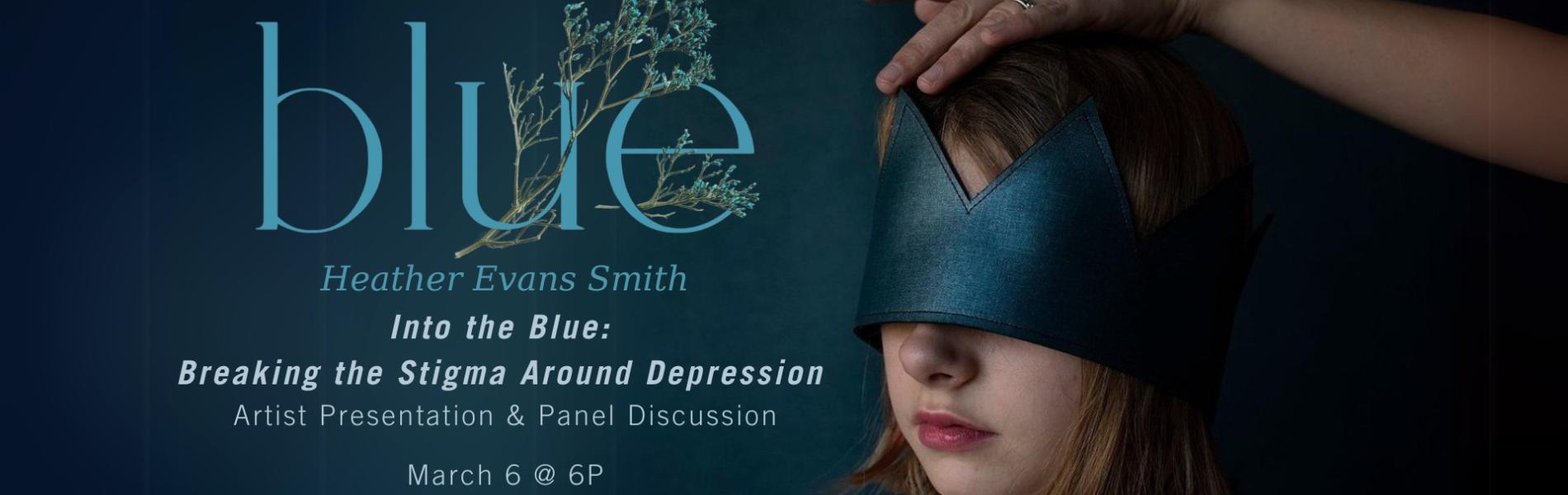 Into the BLUE: Breaking the Stigma Around Depression with Heather Evens Smith, artist panel and panel discussion. 